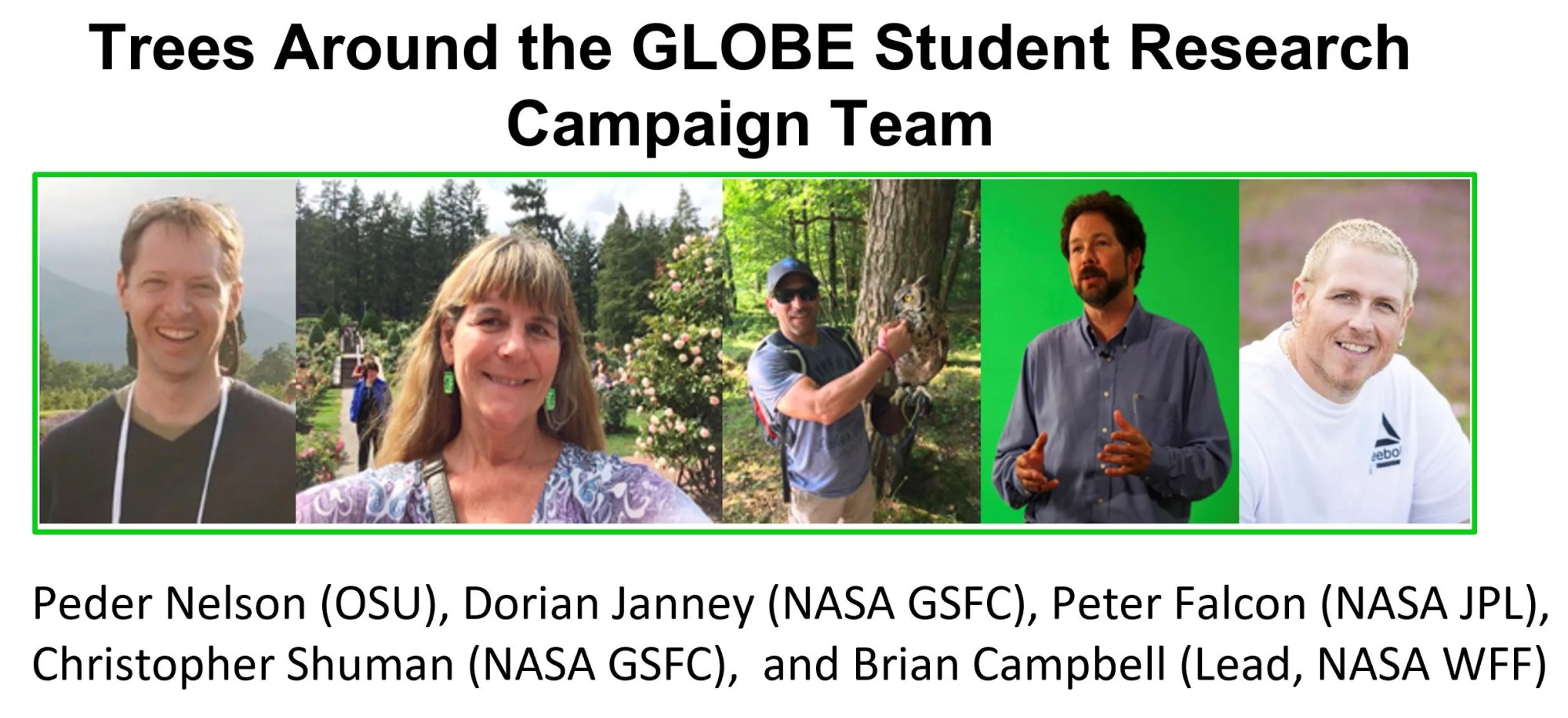 Photos of the Trees Around the GLOBE Student Research Campaign Team. From left to right: Peder Nelson (OSU), Dorian Janney (NASA GSFC), Peter Falcon (NASA JPL), Christopher Shuman (NASA GSFC), and Brian Campbell (Lead, NASA WFF).