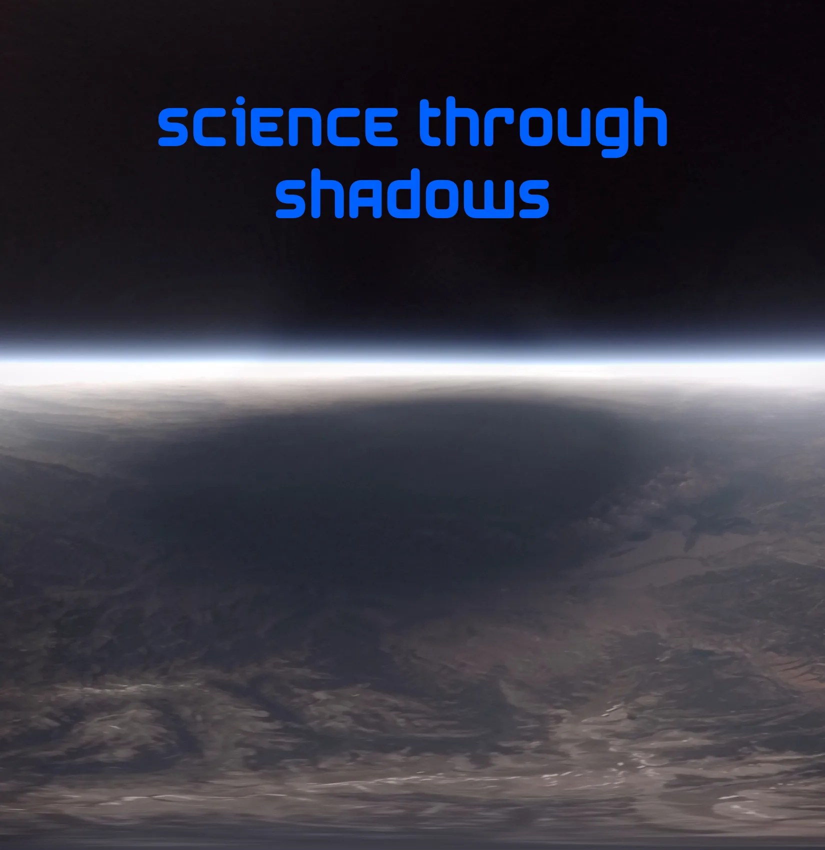 Image of earth with a bright horizon line and text that reads Science through Shadows