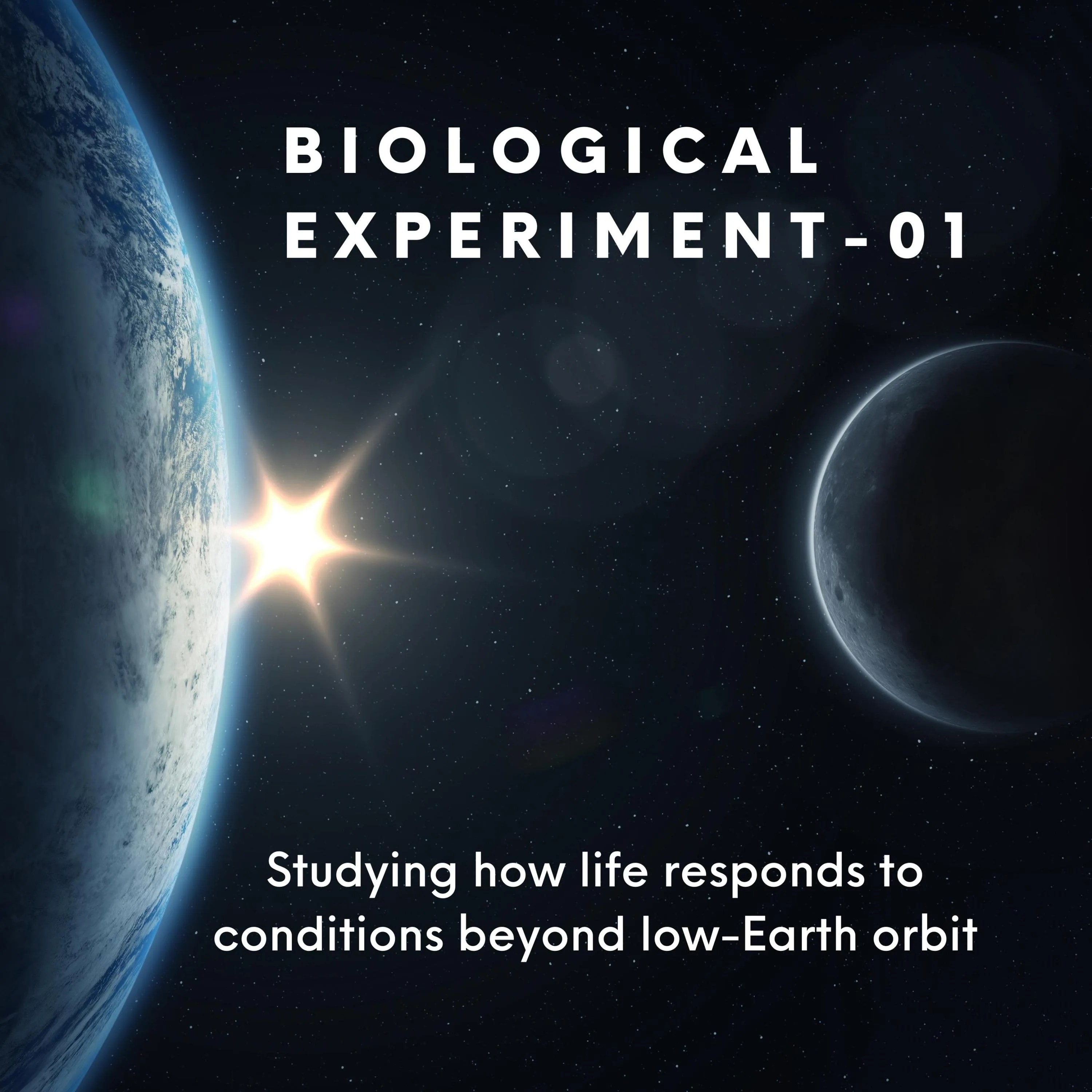 Image of the earth on the left with the sun in the far distance and the moon on the right. Overlaying text reads: Biological Experiment-01 and Studying how life responds to conditions beyond low-Earth orbit.