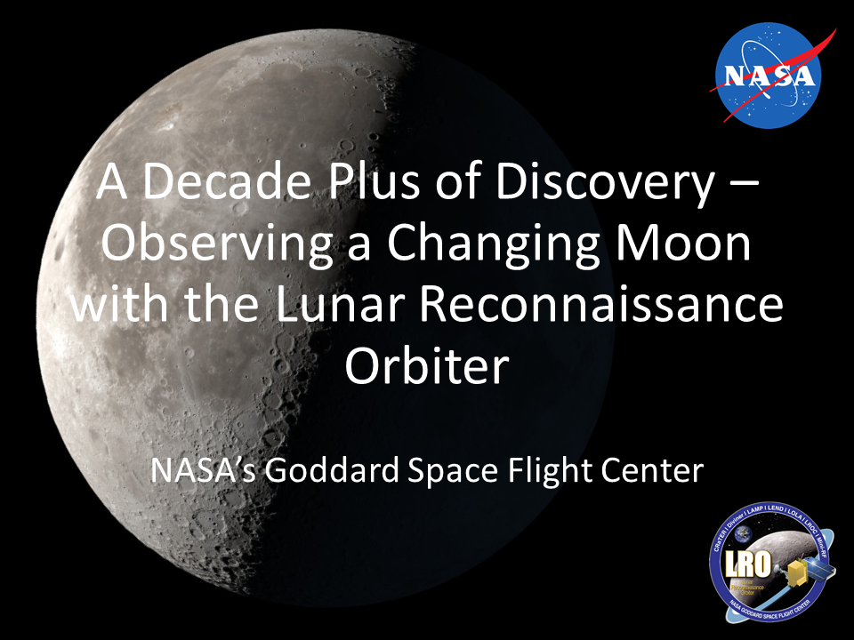 First slide of presentation on LRO science results. Text reads: A Decade Plus of Discovery-- Observing a Changing Moon with the Lunar Reconnaissance Orbiter / NASA's Goddard Space Flight Center