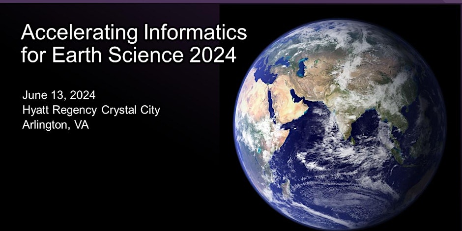 An image of the earth on the right with white text that reads "Accelerating Informatics for Earth Science 2024. June 13, 2024 Hyatt Regency Crystal City, Arlington, VA"